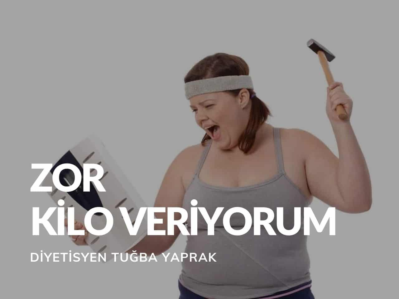 Zor Kilo Veriyorum Diyetisyen Tuğba Yaprak